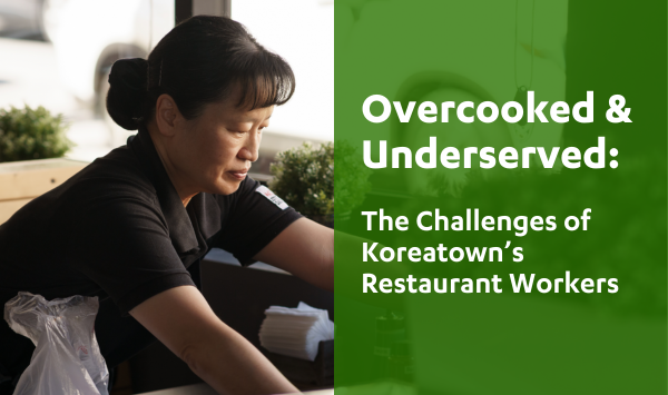 Overcooked & Underserved: The Challenges of Koreatown’s Restaurant Workers
