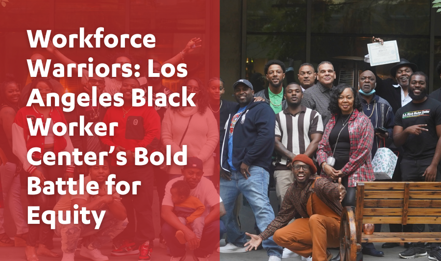 Workforce Warriors: Los Angeles Black Worker Center’s Bold Battle for Equity