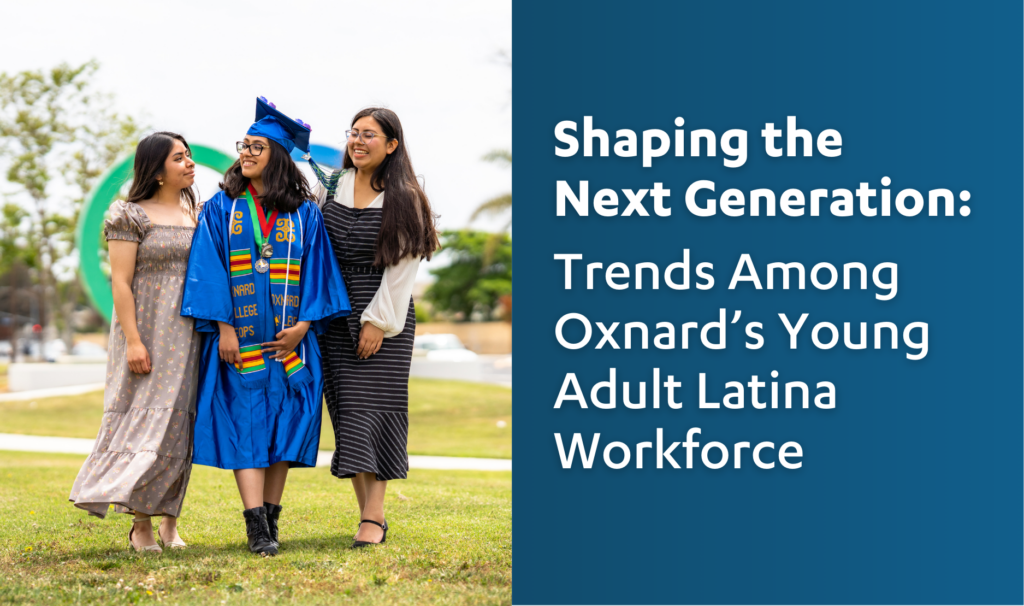 Shaping the Next Generation: Trends Among Oxnard’s Young Adult Latina Workforce